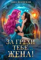 За грехи тебе... жена! (СИ) - Шаенская Анна