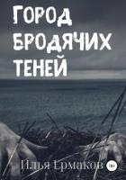 Город бродячих теней - Ермаков Илья Сергеевич