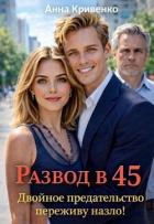 Развод в 45. Двойное предательство переживу назло! (СИ) - Кривенко Анна