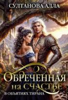 Обреченная на счастье в объятиях тирана (СИ) - Султанова Алла