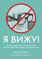 Я вижу. Реальная история восстановления зрения, победы над обстоятельствами и исполнения мечты - Сагач Артём