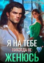 Я на тебе (никогда не) женюсь (СИ) - Рейнс Анна
