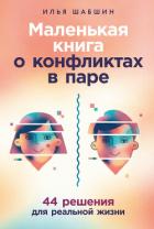 Маленькая книга о конфликтах в паре: 44 решения для реальной жизни - Шабшин Илья