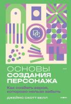 Основы создания персонажа. Как создать героя, которого нельзя забыть - Bell James Scott