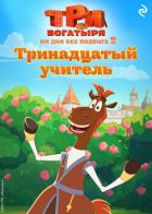 Три богатыря. Ни дня без подвига – 2. Тринадцатый учитель - Курочкина Татьяна Ивановна