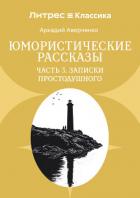 Юмористические рассказы. Часть 3. Записки Простодушного - Аверченко Аркадий