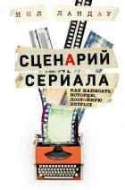 Сценарий сериала. Как написать историю, достойную Нетфликса - Ландау Нил