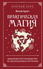 Практическая магия. Ведьмовское руководство по заклинаниям и ритуалам - Куротт Филлис