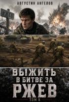 Выжить в битве за Ржев. Том 8 (СИ) - Ангелов Августин