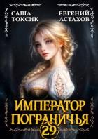 Император Пограничья 29 (СИ) - Астахов Евгений Евгеньевич