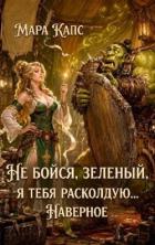 Не бойся, зеленый, я тебя расколдую... Наверное (СИ) - Капс Мара