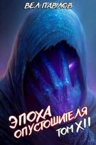 Эпоха Опустошителя. Том XII – Часть I (СИ) - Павлов Вел