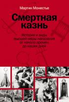 Смертная казнь. История и виды высшей меры наказания от начала времен до наших дней - Монестье Мартин