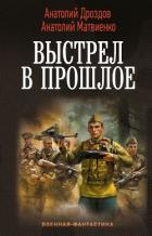 Выстрел в прошлое: Спасти детей из 41-го. Спасти детей из 42-го - Дроздов Анатолий