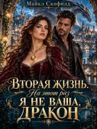 Вторая жизнь. На этот раз я не ваша, дракон (СИ) - Скофилд Майкл